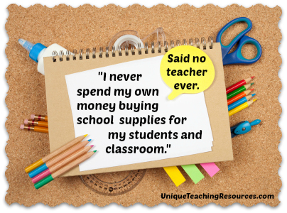 I never spend my own money buying school supplies for my students and classroom,  said no teacher ever.