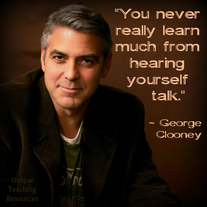 You never really learn much from hearing yourself talk. George Clooney Quote