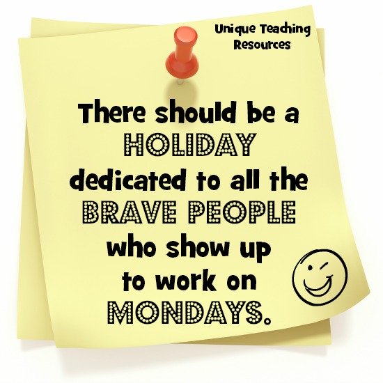 Quote:  There should be a holiday dedicated to all the brave people who show up to work on Mondays.